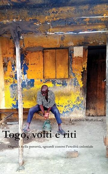 Togo: volti e riti: Dignit&agrave; nella povert&agrave;, sguardi contro l&rsquo;eredit&agrave; coloniale (Dreamtime Vol. 15)