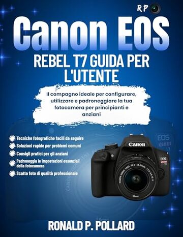 Canon EOS Rebel T7 Guida per l'utente: Il compagno ideale per configurare, utilizzare e padroneggiare la tua fotocamera per principianti e anziani