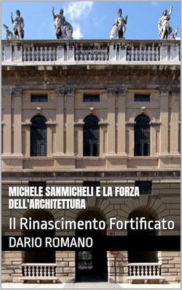 Michele Sanmicheli e la forza dell'architettura: Il Rinascimento Fortificato (L'arte del Rinascimento)