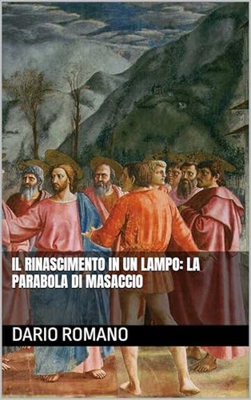 Il Rinascimento in un lampo: la parabola di Masaccio (L'arte del Rinascimento)