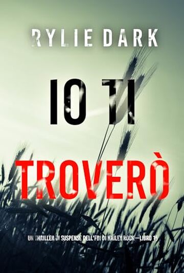 Io ti troverò (Un thriller di suspense dell'FBI di Hailey Rock - Libro 15) (Un thriller dell’agente FBI Hailey Rock)