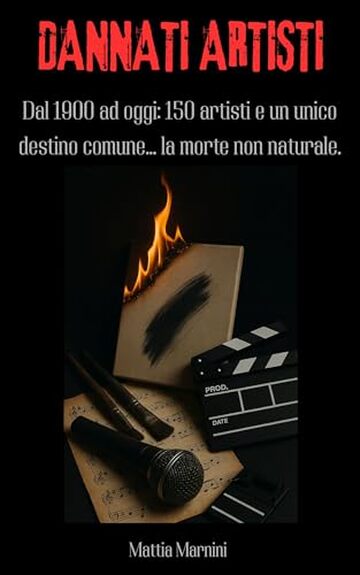 DANNATI ARTISTI : Dal 1900 ad oggi: 150 artisti e un unico destino comune... la morte non naturale.