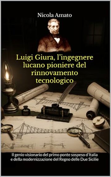 Luigi Giura, l’ingegnere lucano pioniere del rinnovamento tecnologico: Il genio visionario del primo ponte sospeso d’Italia e della modernizzazione del Regno delle Due Sicilie