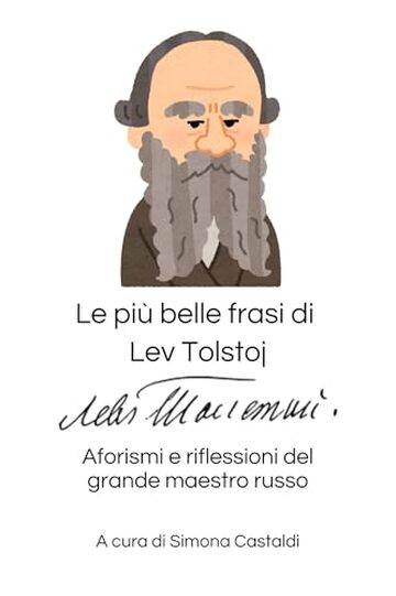 Le pi&ugrave; belle frasi di Lev Tolstoj: Aforismi e riflessioni del grande maestro russo (Aforismi e Frasi Celebri dei Grandi Autori)