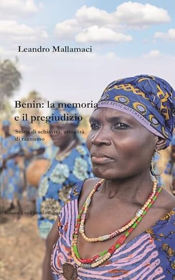 Benin: la memoria e il pregiudizio: Storia di schiavit&ugrave;, attualit&agrave; di razzismo. Volume I &mdash; I primi villaggi (Dreamtime Vol. 16)