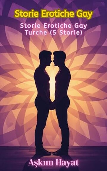 Storie Erotiche Gay: Storie Erotiche Gay Turche (5 Storie)
