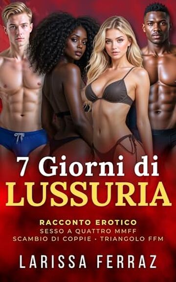 7 Giorni di Lussuria: Racconto Erotico &ndash; Due Amiche, Due Fidanzati &bull; Sesso a Quattro MMFF &bull; Scambio di Coppie &bull; Triangolo FFM