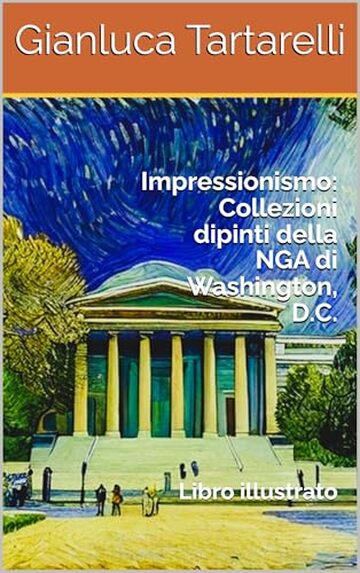 Impressionismo: Collezioni dipinti della NGA di Washington, D.C.: Libro illustrato (Gianluca Tartarelli Books ink.)
