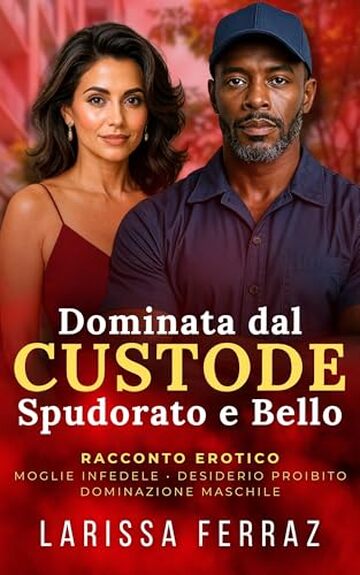 Dominata dal Custode Spudorato e Bello: Racconto Erotico - Moglie Infedele &bull; Dominazione Maschile &bull; Incontri Segreti &bull; Desiderio Anale