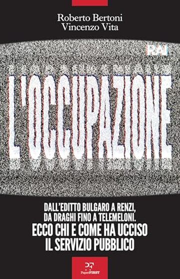 L'occupazione: Dall'editto bulgaro a Renzi, da Draghi fino a TeleMeloni. Ecco chi e come ha ucciso il servizio pubblico