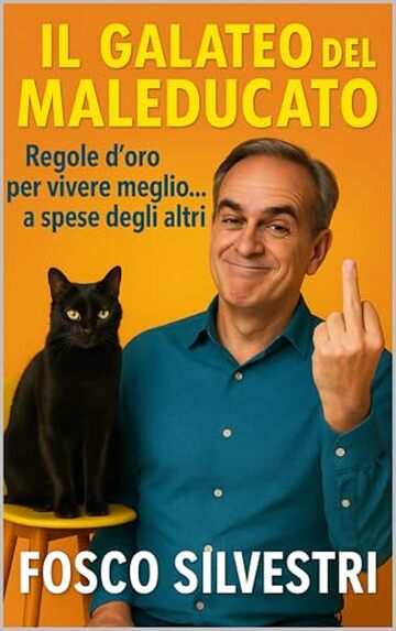 Il Galateo del Maleducato: Regole d&rsquo;oro per vivere meglio&hellip; a spese degli altri