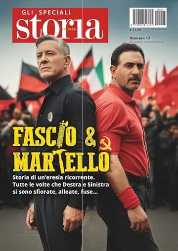 Fascio & Martello: Storia di un'eresia ricorrente. Tutte le volte che Destra e Sinistra si sono sfiorate, alleate, fuse... (Gli Speciali di Storia in Rete Vol. 15)