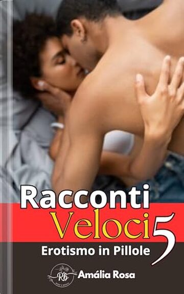 Racconti Veloci 5: Desiderio Puro, Fantasia Senza Filtri e Erotismo Crudo (Erotismo in Pillole)