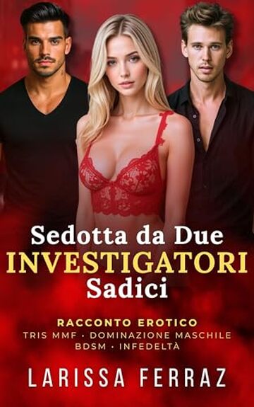 Sedotta da Due Investigatori Sadici: Racconto Erotico &ndash; Tris MMF &bull; Dominazione Maschile &bull; BDSM Psicologico &bull; Obbedienza e Controllo &bull; Infedelt&agrave; &bull; Giochi di Potere (Segreti Erotici Proibiti Vol. 3)