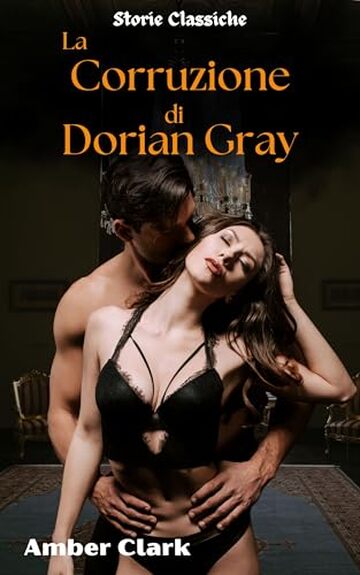 La Corruzione di Dorian Gray: Un racconto breve, esplicito, condiviso a una festa, un classico (Storie Classiche Vol. 16)
