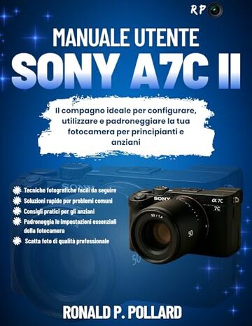 Manuale utente Sony a7C II: Il compagno ideale per configurare, utilizzare e padroneggiare la tua fotocamera per principianti e anziani
