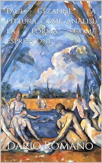 Paul C&eacute;zanne: la pittura come analisi, la forma come espressione (L'arte dall'Ottocento al Novecento Vol. 5)