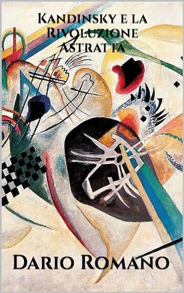Kandinsky e la Rivoluzione Astratta (L'arte dall'Ottocento al Novecento Vol. 7)