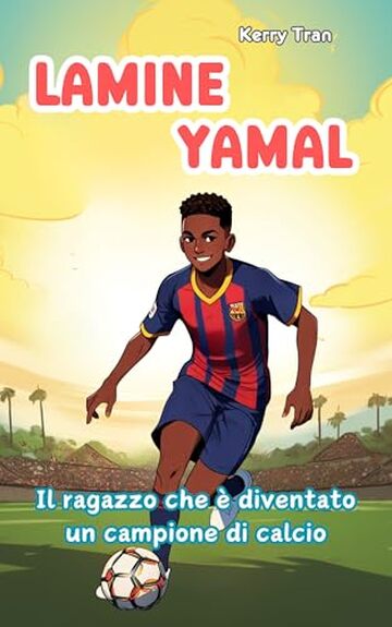 Lamine Yamal: Il ragazzo che &egrave; diventato un campione di calcio: Libro biografico illustrato per bambini: Una storia ispiratrice di talento, impegno e fiducia ... di Grandi Personaggi per Bambini)