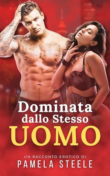 Dominata dallo Stesso Uomo: Racconto Erotico - Amante Dominatore &bull; Desiderio Estremo &bull; Sottomissione Psicologica