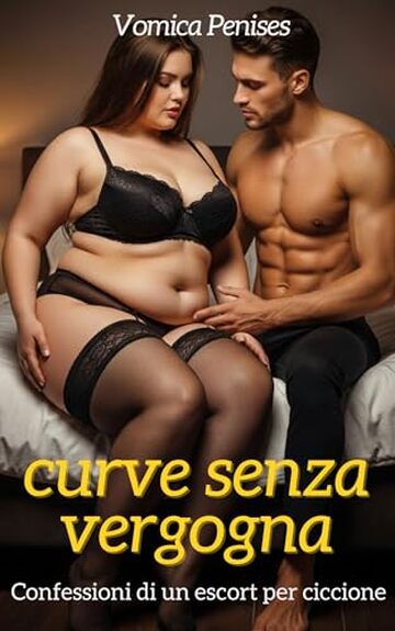 Curve senza vergogna: Confessioni di un escort per ciccione (Curvy fantasy) (Racconti erotici Vol. 16)