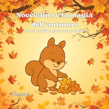 Nocciolino e la magia dell'autunno: Scuoti, soffia e gioca tra le foglie! (I racconti di Soleniah Vol. 3)