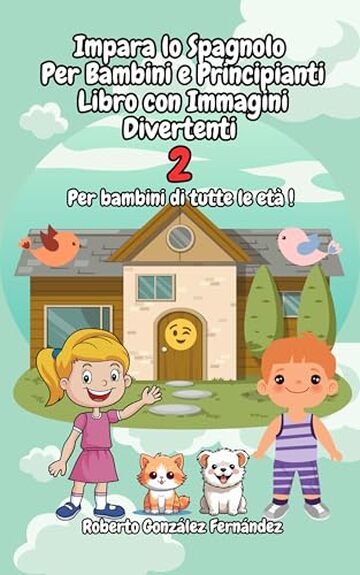 Impara lo Spagnolo Per Bambini e Principianti Libro con Immagini Divertenti 2: Per bambini di tutte le et&agrave; !