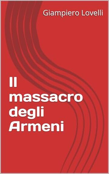 Il massacro degli Armeni (Storia Contemporanea e Biografie di uomini e donne dell'Ottocento e del Novecento)