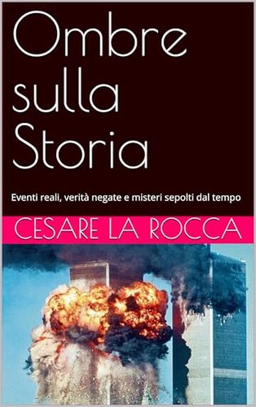 Ombre sulla Storia: Eventi reali, verit&agrave; negate e misteri sepolti dal tempo