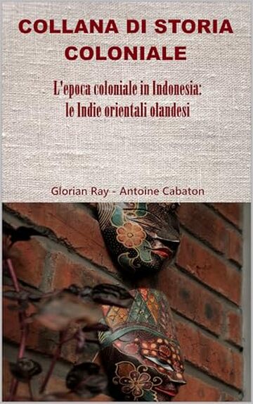 L’epoca coloniale in Indonesia: le Indie orientali olandesi (COLLANA DI STORIA COLONIALE)