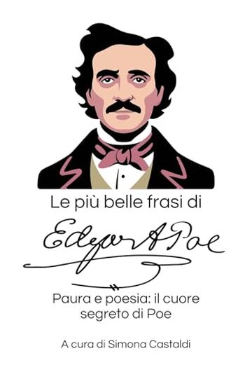 Le pi&ugrave; belle frasi di Edgar Allan Poe: Paura e poesia: il cuore segreto di Poe (Aforismi e Frasi Celebri dei Grandi Autori)