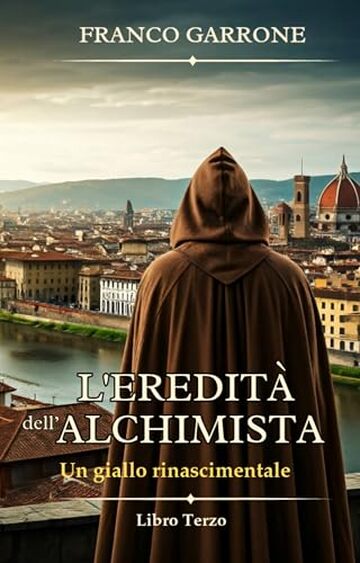 L'eredità dell'alchimista: Un giallo rinascimentale (Cronache dell'Alchimista: Segreti e Delitti nella Firenze del Rinascimento Vol. 3)