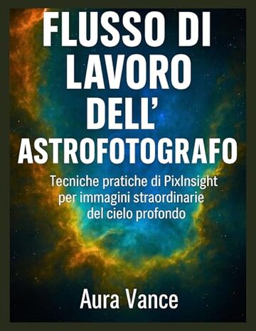Flusso di lavoro dell'astrofotografo: Tecniche pratiche di PixInsight per immagini straordinarie del cielo profondo