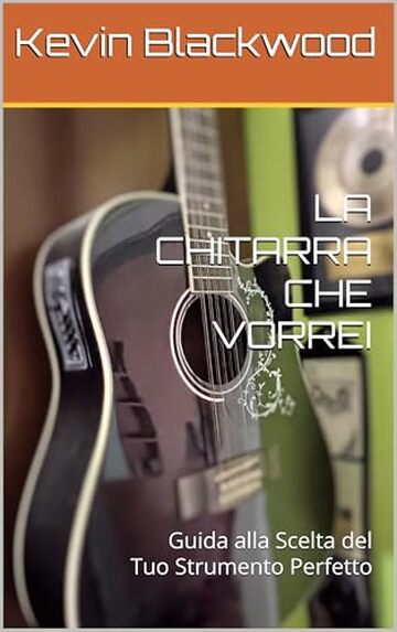 LA CHITARRA CHE VORREI: Guida alla Scelta del Tuo Strumento Perfetto