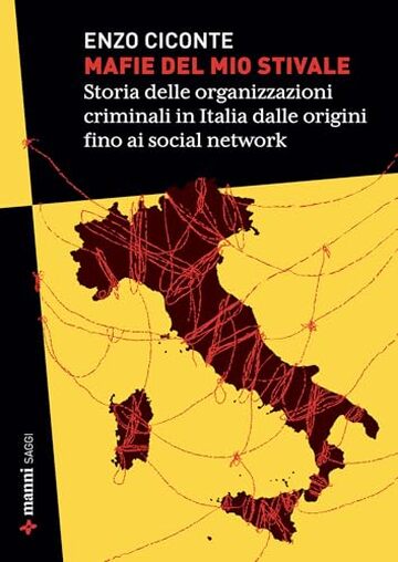 Mafie del mio stivale: Storia delle organizzazioni criminali in Italia dalle origini fino ai social network
