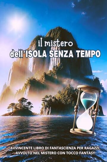 Il MISTERO dell&rsquo;ISOLA SENZA TEMPO: Avvincente libro di fantascienza per ragazzi, avvolto nel mistero, con tocco fantasy. Illustrazioni a colori. (Libri illustrati per ragazzi by Anny R. Vol. 4)
