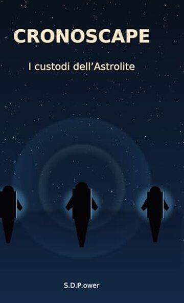 CRONOSCAPE &ndash; I custodi dell&rsquo;Astrolite: CRONOSCAPE &ndash; I custodi dell&rsquo;Astrolite