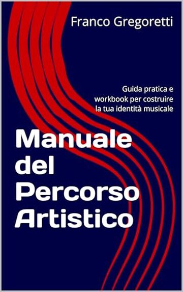 Manuale del Percorso Artistico: Guida pratica e workbook per costruire la tua identit&agrave; musicale