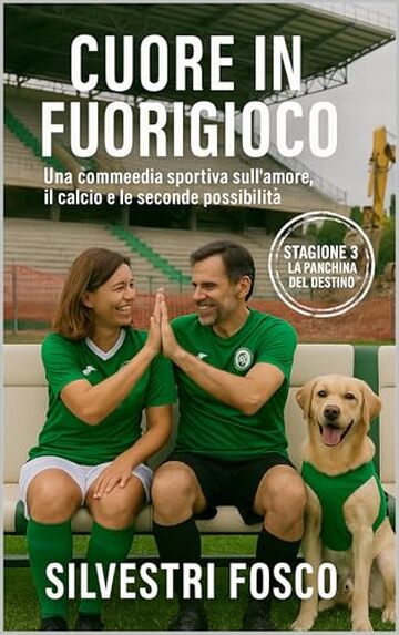 Cuore in Fuorigioco &ndash; Stagione 3 &ldquo;La panchina del destino&rdquo;: Una commedia sportiva sull&rsquo;amore, il calcio e le seconde possibilit&agrave; (CUORE IN FUORIGIOCO - ... il calcio e le seconde possibilit&agrave;)