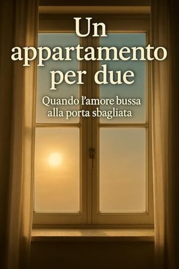 UN APPARTAMENTO PER DUE: Quando l&rsquo;amore bussa alla porta sbagliata.