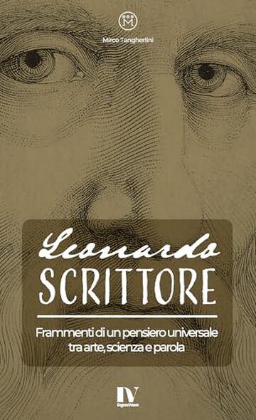 LEONARDO SCRITTORE: Frammenti di un pensiero universale tra arte, scienza e parola
