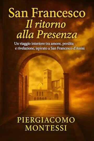 San Francesco Il Ritorno alla Presenza: Un viaggio interiore tra amore, perdita e rivelazione, ispirato a San Francesco d&rsquo;Assisi