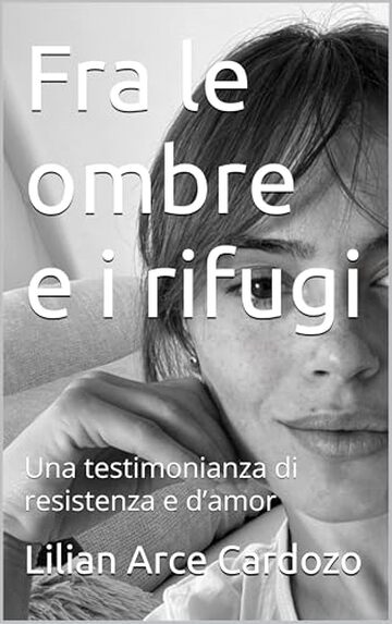 Fra le ombre e i rifugi: Una testimonianza di resistenza e d&rsquo;amor
