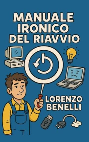 Manuale Ironico del Riavvio: Ovvero: come risolvere il 90% dei problemi con un solo tasto