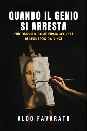 Quando il genio si arresta: l&rsquo;incompiuto come firma segreta di Leonardo da Vinci: Analisi della procrastinazione e ossessione per il dettaglio che svelano i segreti del processo creativo