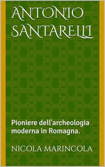 Antonio Santarelli: Pioniere dell'archeologia moderna in Romagna.