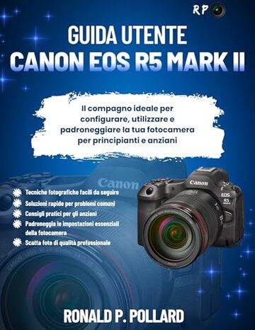 Guida utente Canon EOS R5 Mark II: Il compagno ideale per configurare, utilizzare e padroneggiare la tua fotocamera per principianti e anziani