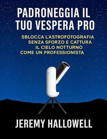 Padroneggia il tuo Vespera Pro: Sblocca l'astrofotografia senza sforzo e cattura il cielo notturno come un professionista