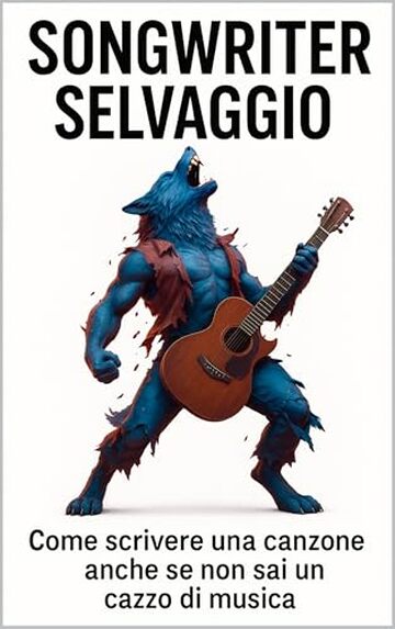 Songwriter Selvaggio: Come scrivere una canzone anche se non sai un cazzo di musica.