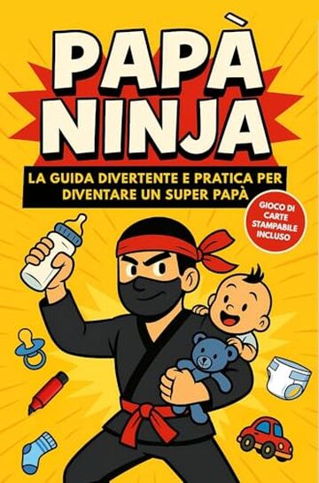 Pap&agrave; Ninja: La guida divertente e pratica per diventare un super pap&agrave; &ndash; Manuale con consigli utili, humor genitoriale e idea regalo perfetta per neo pap&agrave;